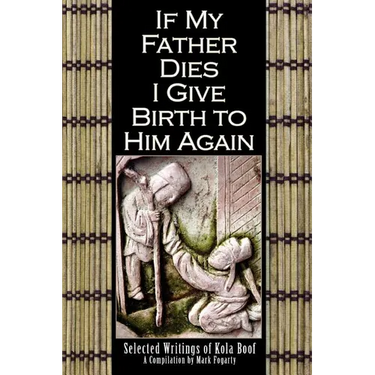 If My Father Dies I Give Birth to Him Again: Selected Writings of Kola Boof