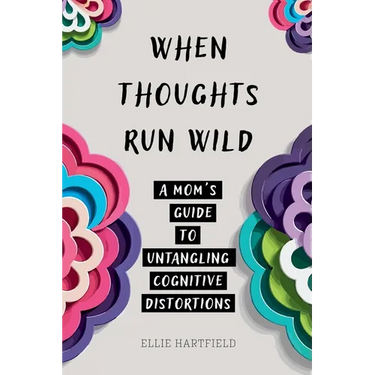 When Thoughts Run Wild: A Mom's Guide to Untangling Cognitive Distortions