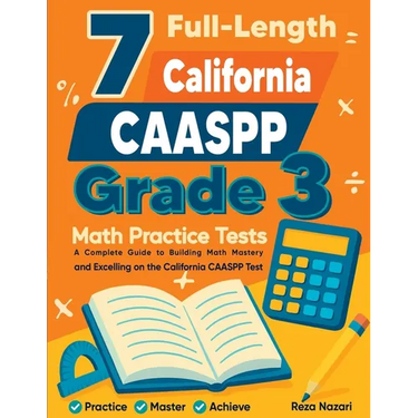 7 Full-Length California CAASPP Grade 3 Math Practice Tests: A Complete Guide to Building Math Mastery and Excelling on the California CAASPP Test