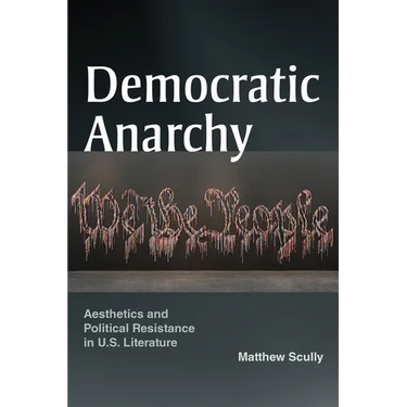 Democratic Anarchy: Aesthetics and Political Resistance in U.S. Literature