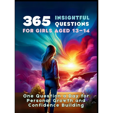 365 Insightful Questions for Girls Aged 13-14: One Question a Day for Personal Growth and Confidence Building