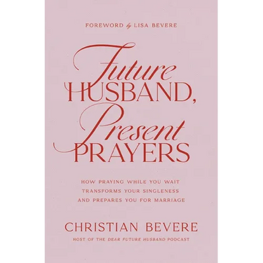 Future Husband, Present Prayers: How Praying While You Wait Transforms Your Singleness and Prepares You for Marriage