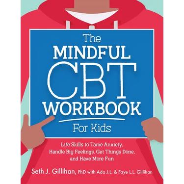 The Mindful CBT Workbook for Kids: Life Skills to Tame Anxiety, Handle Big Feelings, Get Things Done, and Have More Fun