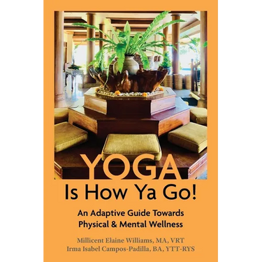 Yoga Is How Ya Go!: An Adaptive Guide Towards Physical & Mental Wellness