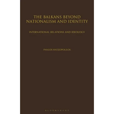 The Balkans Beyond Nationalism and Identity: International Relations and Ideology