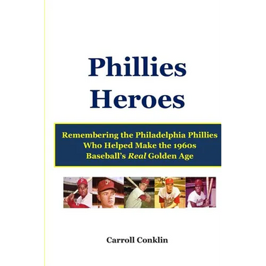 Phillies Heroes: Remembering the Philadelphia Phillies Who Helped Make the 1960s Baseball's Real Golden Age