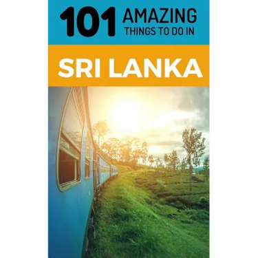101 Amazing Things to Do in Sri Lanka: Sri Lanka Travel Guide