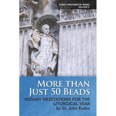 More Than Just 50 Beads: Rosary Meditations for the Liturgical Year by St. John Eudes