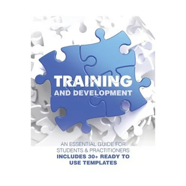 Training and Development: An Essential Guide for Students & Practitioners; Includes 30+ Ready to Use Templates