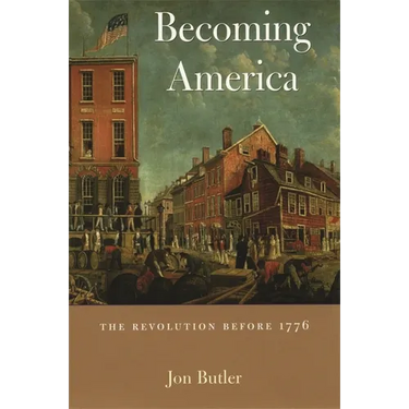 Becoming America: The Revolution Before 1776
