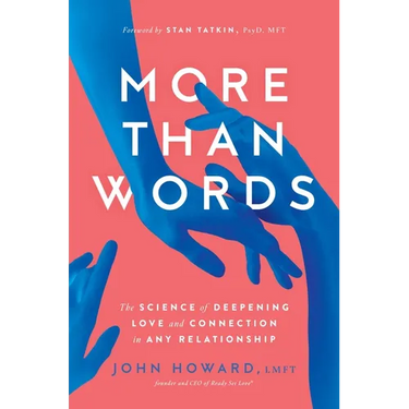 More Than Words: The Science of Deepening Love and Connection in Any Relationship