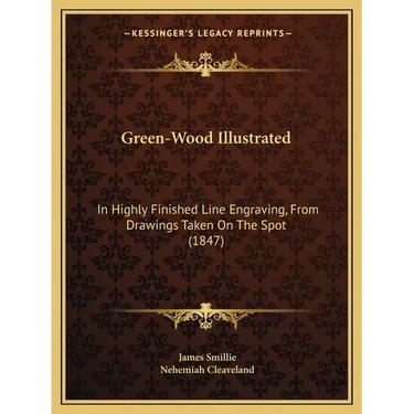 Green-Wood Illustrated: In Highly Finished Line Engraving, From Drawings Taken On The Spot (1847)