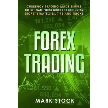 Forex Trading: Currency trading made simple, the ultimate FOREX guide for beginners, secret strategies, tips and tricks