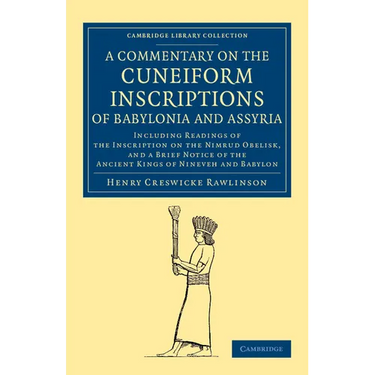 A Commentary on the Cuneiform Inscriptions of Babylonia and Assyria: Including Readings of the Inscription on the Nimrud Obelisk, and a Brief Notice