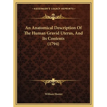 An Anatomical Description Of The Human Gravid Uterus, And Its Contents (1794)