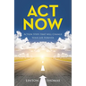 Act Now: Action Steps that will Change Your Life Forever