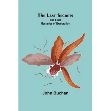 The Last Secrets: The Final Mysteries of Exploration