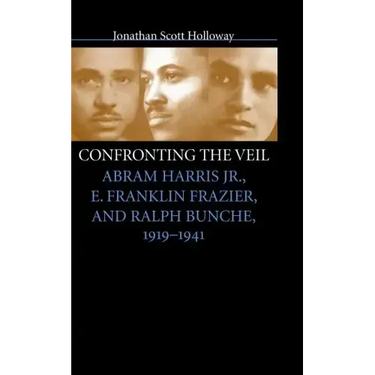 Confronting the Veil: Abram Harris Jr., E. Franklin Frazier, and Ralph Bunche, 1919-1941