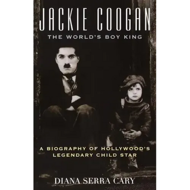 Jackie Coogan: The World's Boy King: A Biography of Hollywood's Legendary Child Star