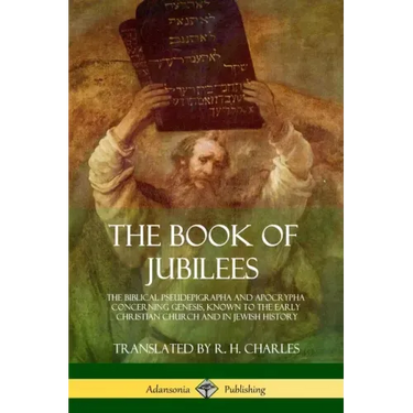 The Book of Jubilees: The Biblical Pseudepigrapha and Apocrypha Concerning Genesis, Known to the Early Christian Church and in Jewish Histor