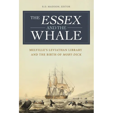 The Essex and the Whale: Melville's Leviathan Library and the Birth of Moby-Dick
