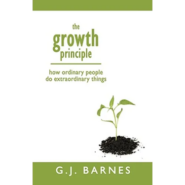 The Growth Principle: How Ordinary People Do Extraordinary Things