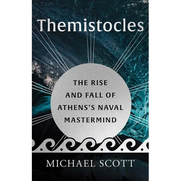 Themistocles: The Rise and Fall of Athens's Naval MasterMind