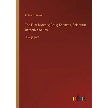 The Film Mystery; Craig Kennedy, Scientific Detective Series: in large print