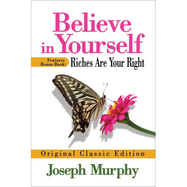 Believe in Yourself Features Bonus Book: Riches Are Your Right: Original Classic Edition