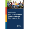 A Study Guide for John Keats's "When I Have Fears That I May Cease to Be"