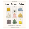 How to Sew Clothes: Learn with Intuitive, Super-Hackable Patterns