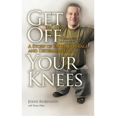 Get Off Your Knees: A Story of Faith, Courage, and Determination