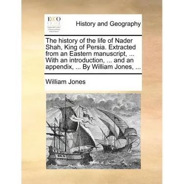 The History of the Life of Nader Shah, King of Persia. Extracted from an Eastern Manuscript, ... with an Introduction, ... and an Appendix, ... by Wil