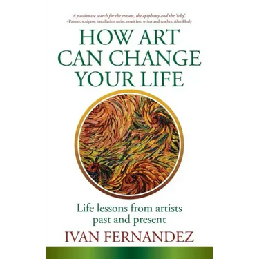 How Art Can Change Your Life: Life Lessons from Artists Past and Present