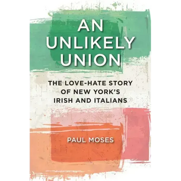 An Unlikely Union: The Love-Hate Story of New York's Irish and Italians