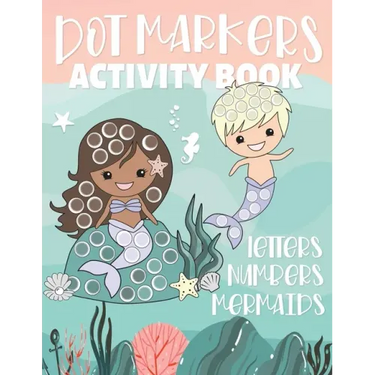 Dot Markers Activity Book Letters Numbers Mermaids: Alphabet and Numbers Guided Big Dot Coloring Pages for Kids and Toddlers Ages 2-5