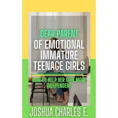 Dear Parent of Emotional Immature Teenage Girls: How to Help Her Gain More Independent