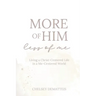 More of Him, Less of Me: Living a Christ-Centered Life in a Me-Centered World