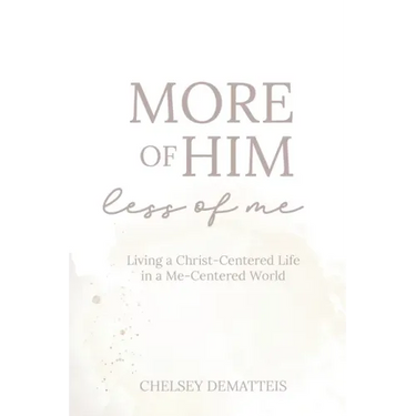 More of Him, Less of Me: Living a Christ-Centered Life in a Me-Centered World