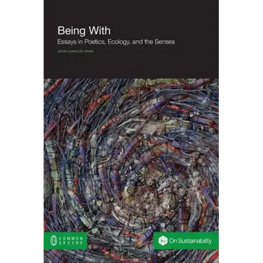 Being with: Essays in Poetics, Ecology, and the Senses
