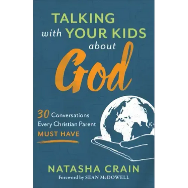 Talking with Your Kids about God: 30 Conversations Every Christian Parent Must Have