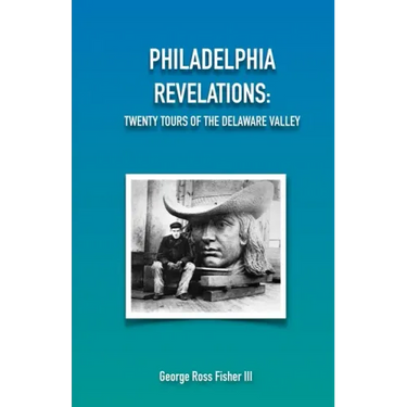 Philadelphia Revelations: Twenty Tours of the Delaware Valley