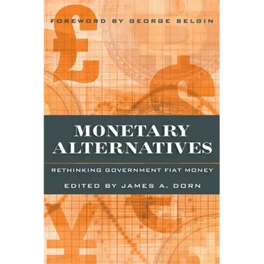 Monetary Alternatives: Rethinking Government Fiat Money