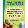 Big Thinkers and Big Ideas: An Introduction to Eastern and Western Philosophy for Kids