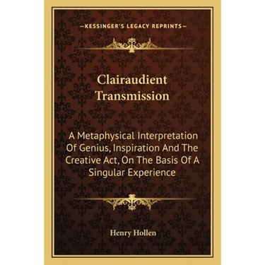Clairaudient Transmission: A Metaphysical Interpretation Of Genius, Inspiration And The Creative Act, On The Basis Of A Singular Experience
