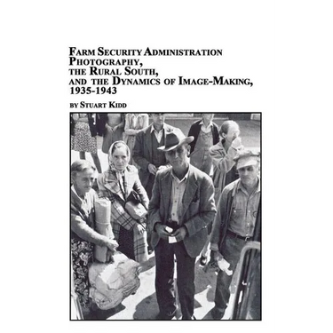 Farm Security Administration Photography, the Rural South, and the Dynamics of Image-Making 1935-1943
