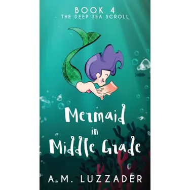 A Mermaid in Middle Grade Book 4: The Deep Sea Scroll