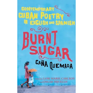 Burnt Sugar Cana Quemada: Contemporary Cuban Poetry in English and Spanish