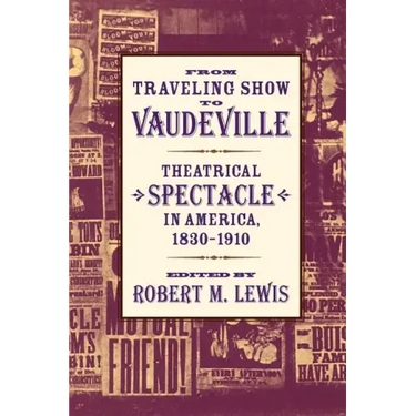 From Traveling Show to Vaudeville: Theatrical Spectacle in America, 1830-1910