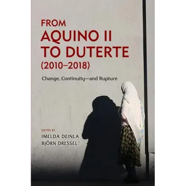 From Aquino II to Duterte (2010-2018): Change, Continuity-and Rupture
